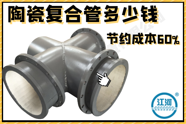 陶瓷復合管多少錢-節約成本60%[江河]