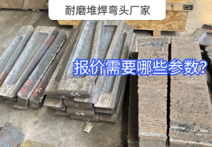 耐磨堆焊彎頭廠家需要的報價參數 耐磨堆焊彎頭廠家需要的報價參數