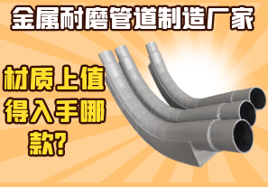 金屬耐磨管道制造廠家-材質上值得入手哪款? 金屬耐磨管道制造廠家-材質上值得入手哪款?