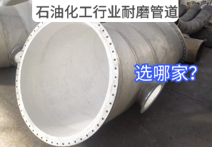石油化工行業耐磨管道選哪家? 石油化工行業耐磨管道選哪家?