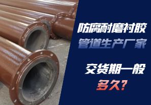 防腐耐磨襯膠管道生產廠家的交貨期一般多久呢? 防腐耐磨襯膠管道生產廠家的交貨期一般多久呢?
