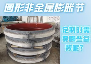 圓形非金屬膨脹節定制時需要哪些參數呢？[江河]