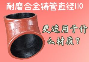 耐磨合金鑄管直徑110更適用于什么材質？[江河]